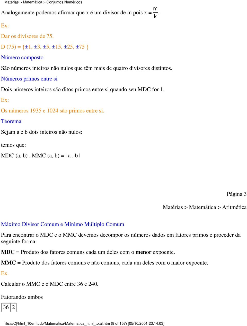 Números primos entre si Dois números inteiros são ditos primos entre si quando seu MDC for 1. Ex: Os números 1935 e 1024 são primos entre si.