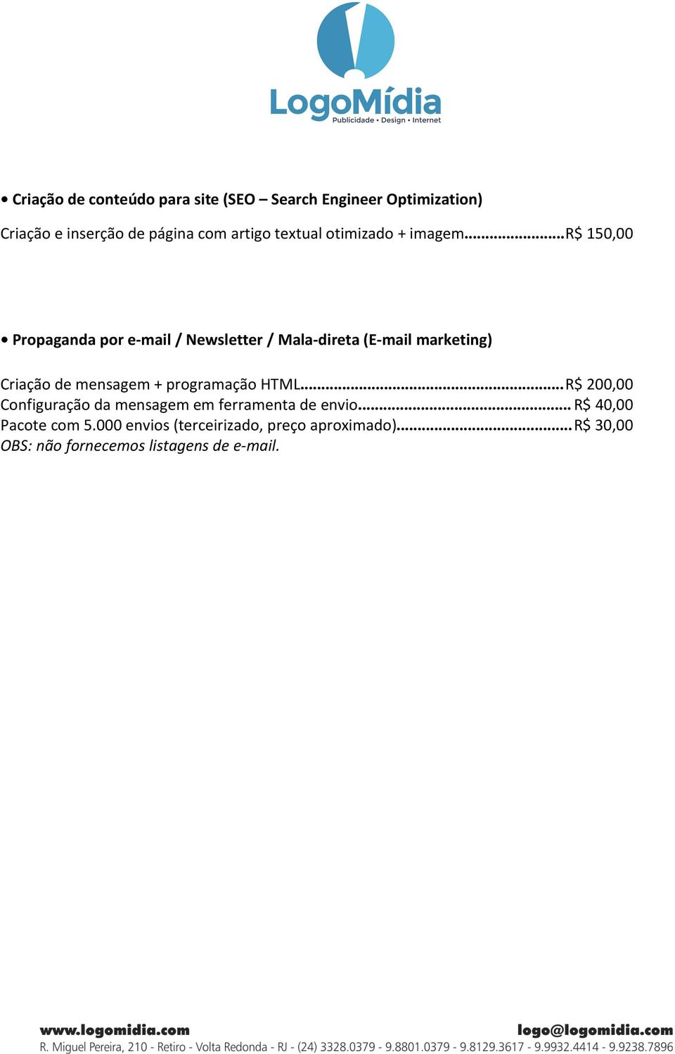 ..r$ 150,00 Propaganda por e-mail / Newsletter / Mala-direta (E-mail marketing) Criação de mensagem +