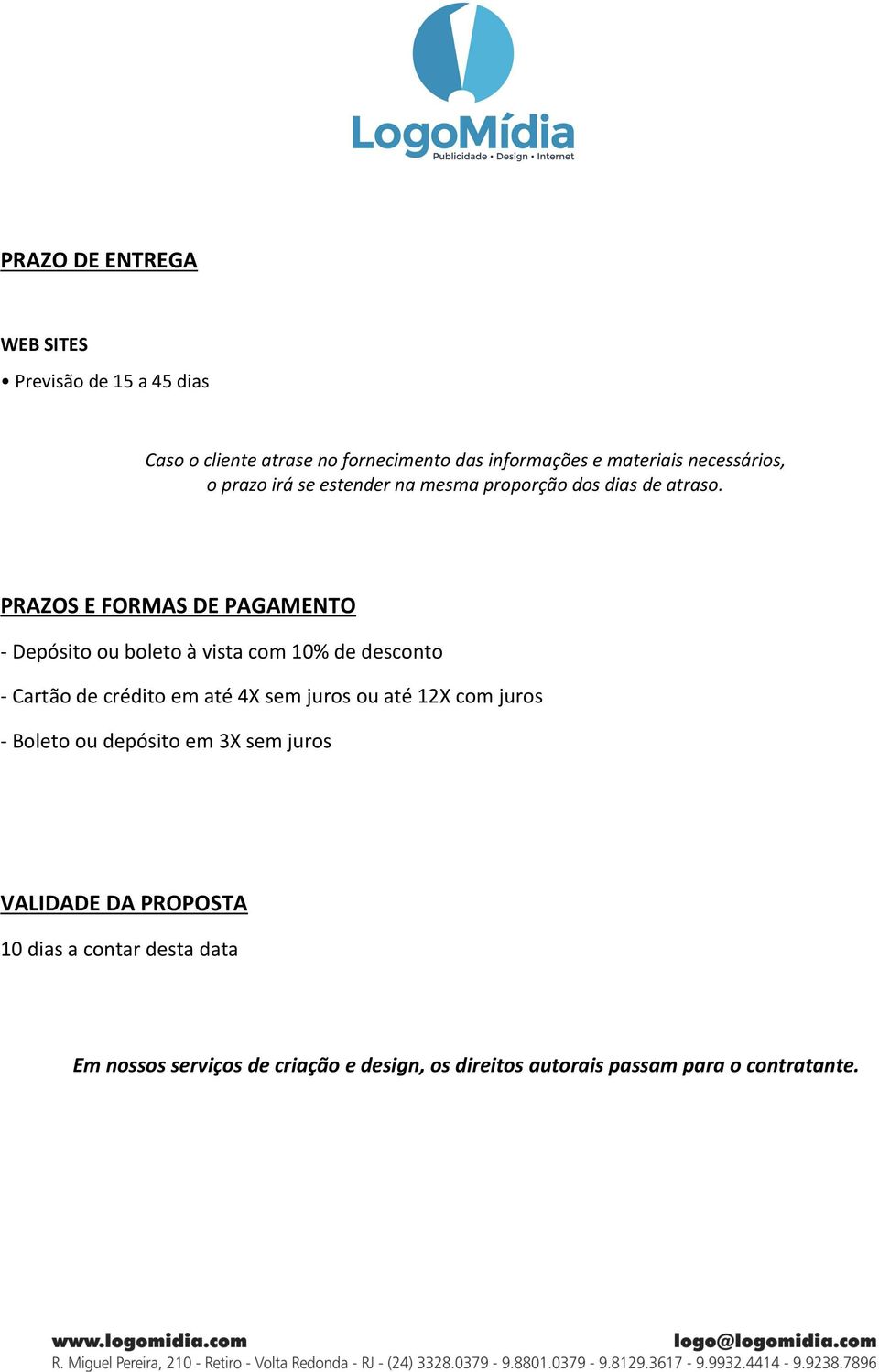 PRAZOS E FORMAS DE PAGAMENTO - Depósito ou boleto à vista com 10% de desconto - Cartão de crédito em até 4X sem juros ou até