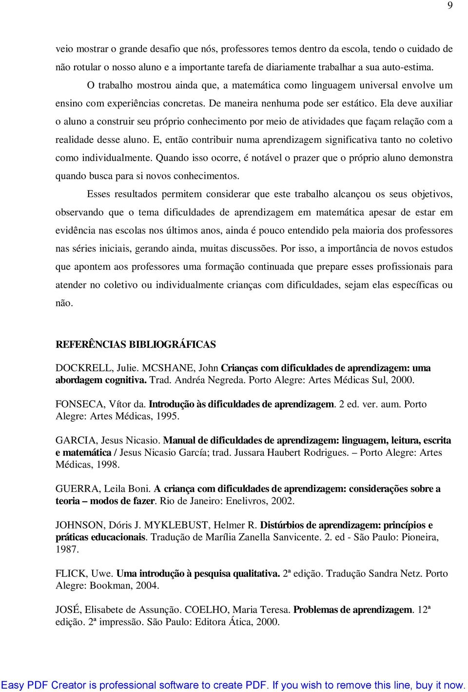 Ela deve auxiliar o aluno a construir seu próprio conhecimento por meio de atividades que façam relação com a realidade desse aluno.