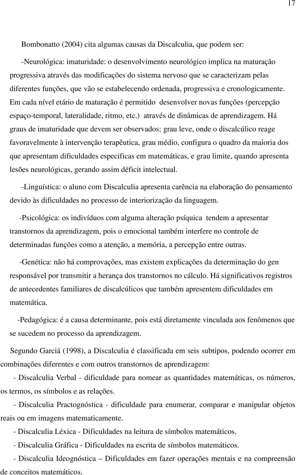 Em cada nível etário de maturação é permitido desenvolver novas funções (percepção espaço-temporal, lateralidade, ritmo, etc.) através de dinâmicas de aprendizagem.