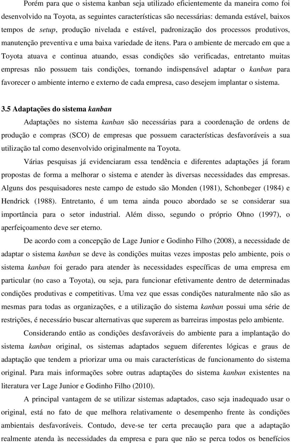 Para o ambiente de mercado em que a Toyota atuava e continua atuando, essas condições são verificadas, entretanto muitas empresas não possuem tais condições, tornando indispensável adaptar o kanban