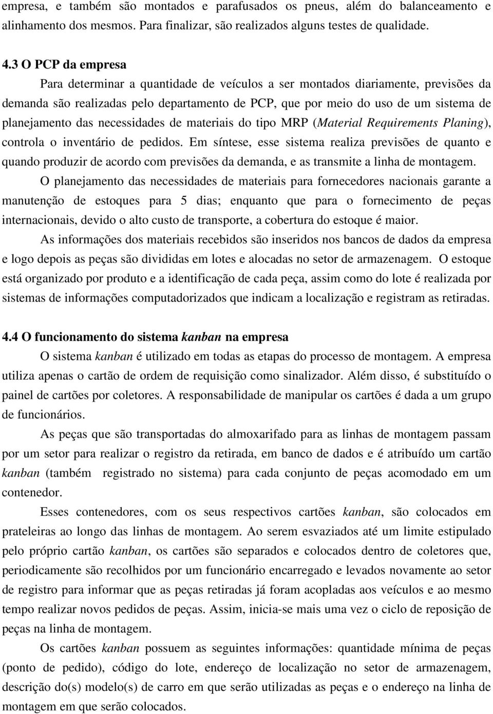 das necessidades de materiais do tipo MRP (Material Requirements Planing), controla o inventário de pedidos.