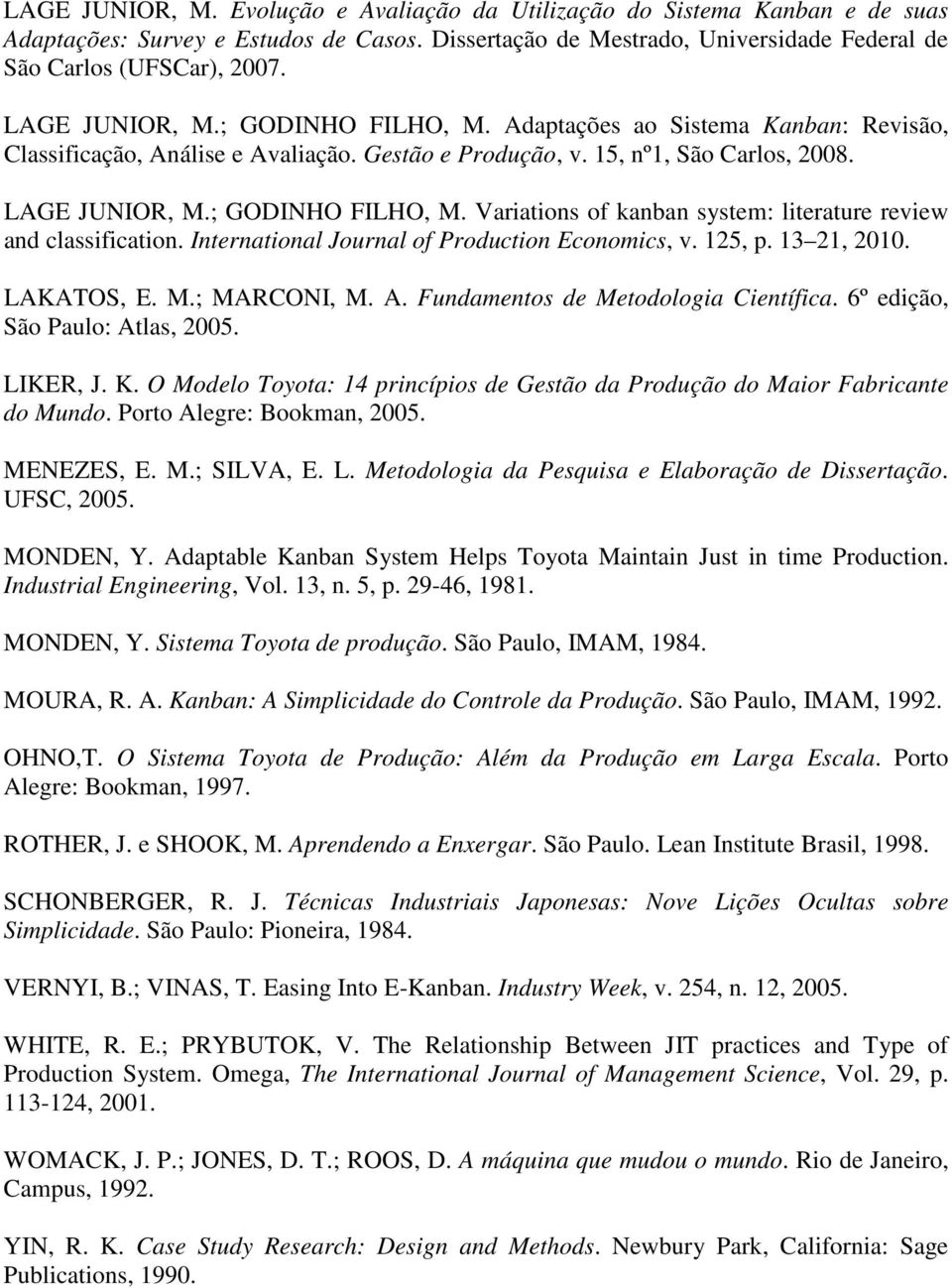 International Journal of Production Economics, v. 125, p. 13 21, 2010. LAKATOS, E. M.; MARCONI, M. A. Fundamentos de Metodologia Científica. 6º edição, São Paulo: Atlas, 2005. LIKER, J. K.