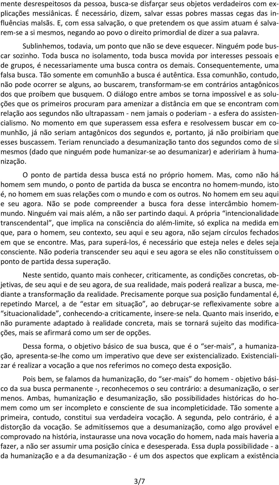 Sublinhemos, todavia, um ponto que não se deve esquecer. Ninguém pode buscar sozinho.