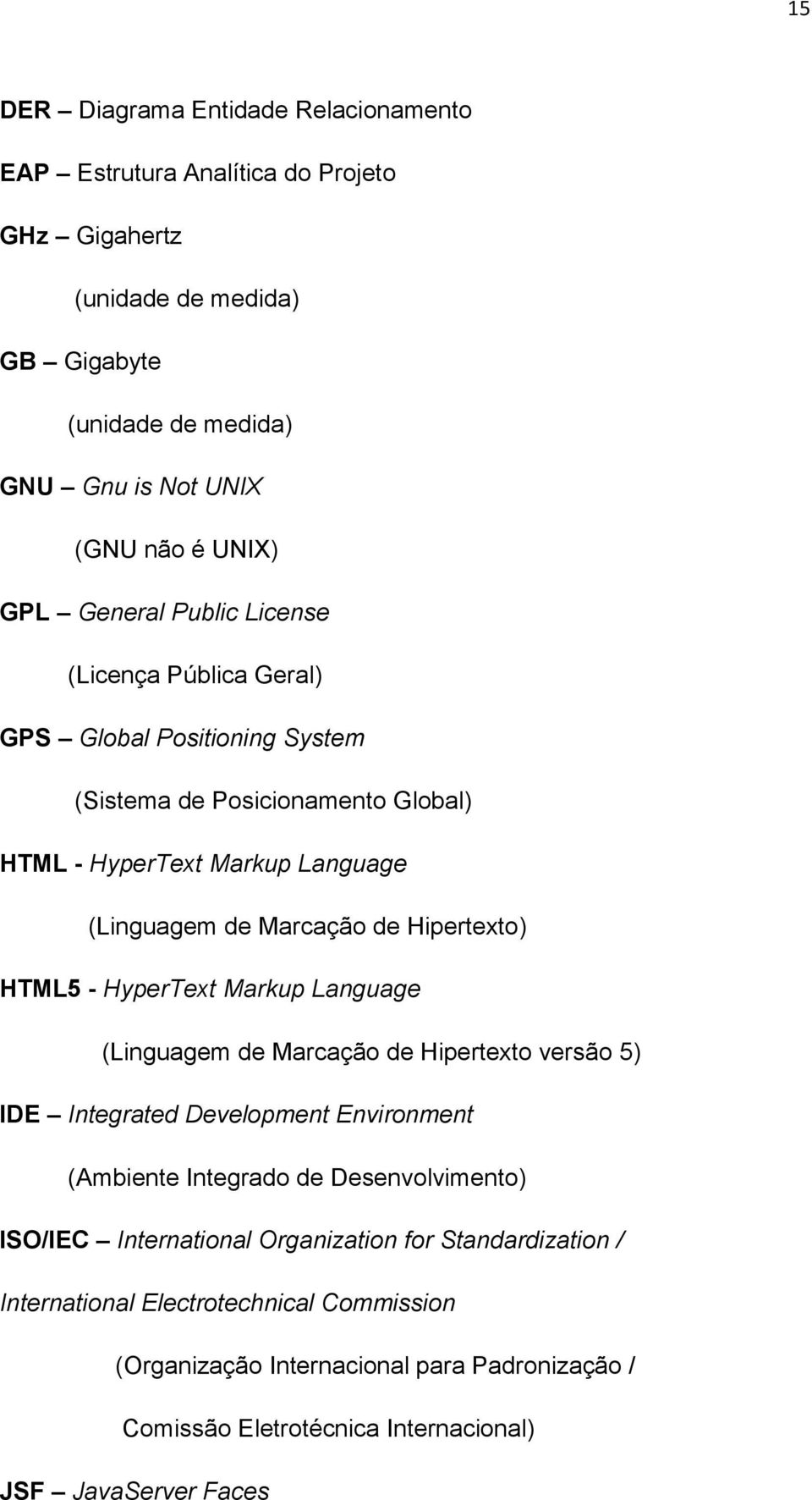 HTML5 - HyperText Markup Language (Linguagem de Marcação de Hipertexto versão 5) IDE Integrated Development Environment (Ambiente Integrado de Desenvolvimento) ISO/IEC International