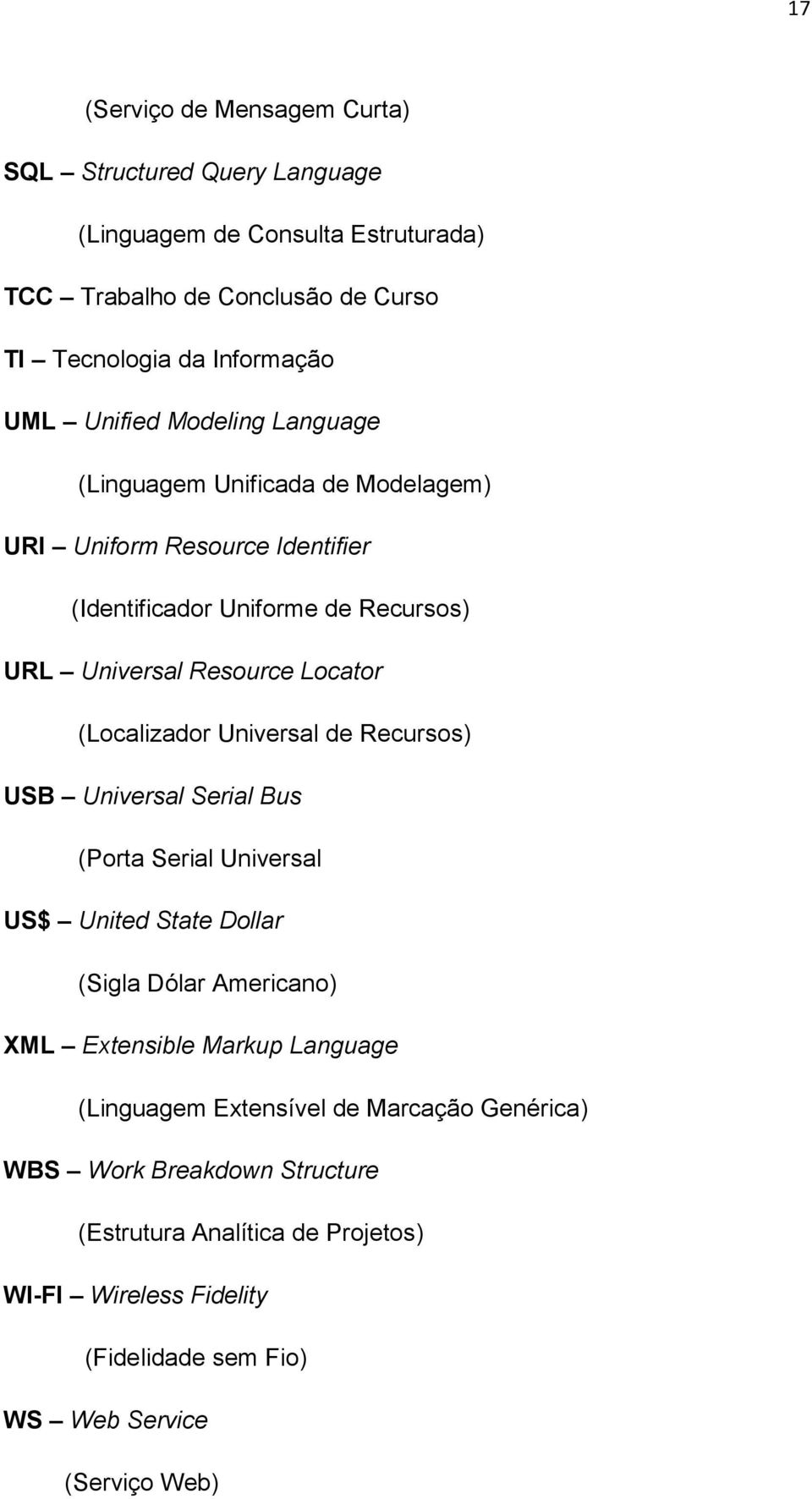 (Localizador Universal de Recursos) USB Universal Serial Bus (Porta Serial Universal US$ United State Dollar (Sigla Dólar Americano) XML Extensible Markup Language