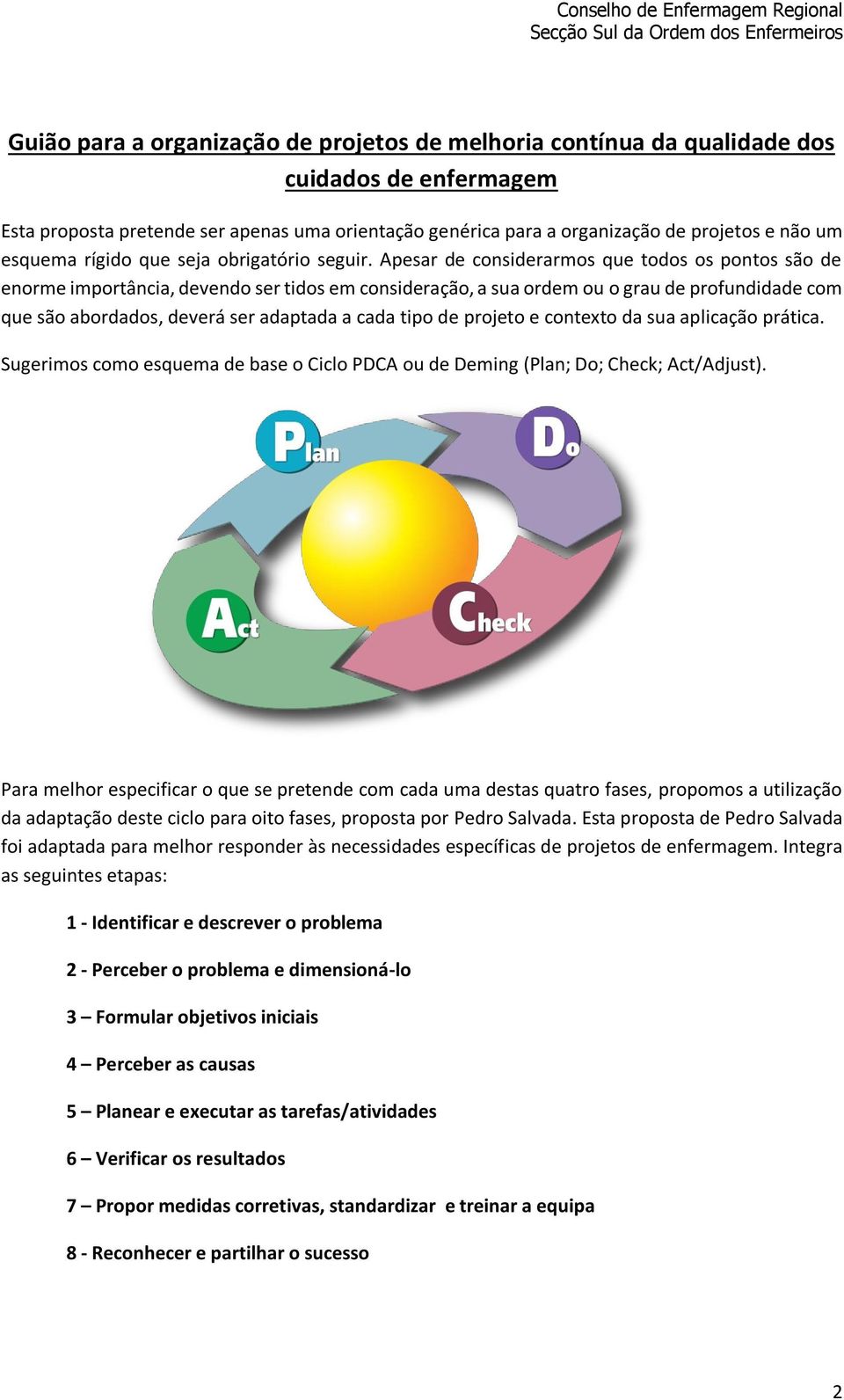 Apesar de considerarmos que todos os pontos são de enorme importância, devendo ser tidos em consideração, a sua ordem ou o grau de profundidade com que são abordados, deverá ser adaptada a cada tipo