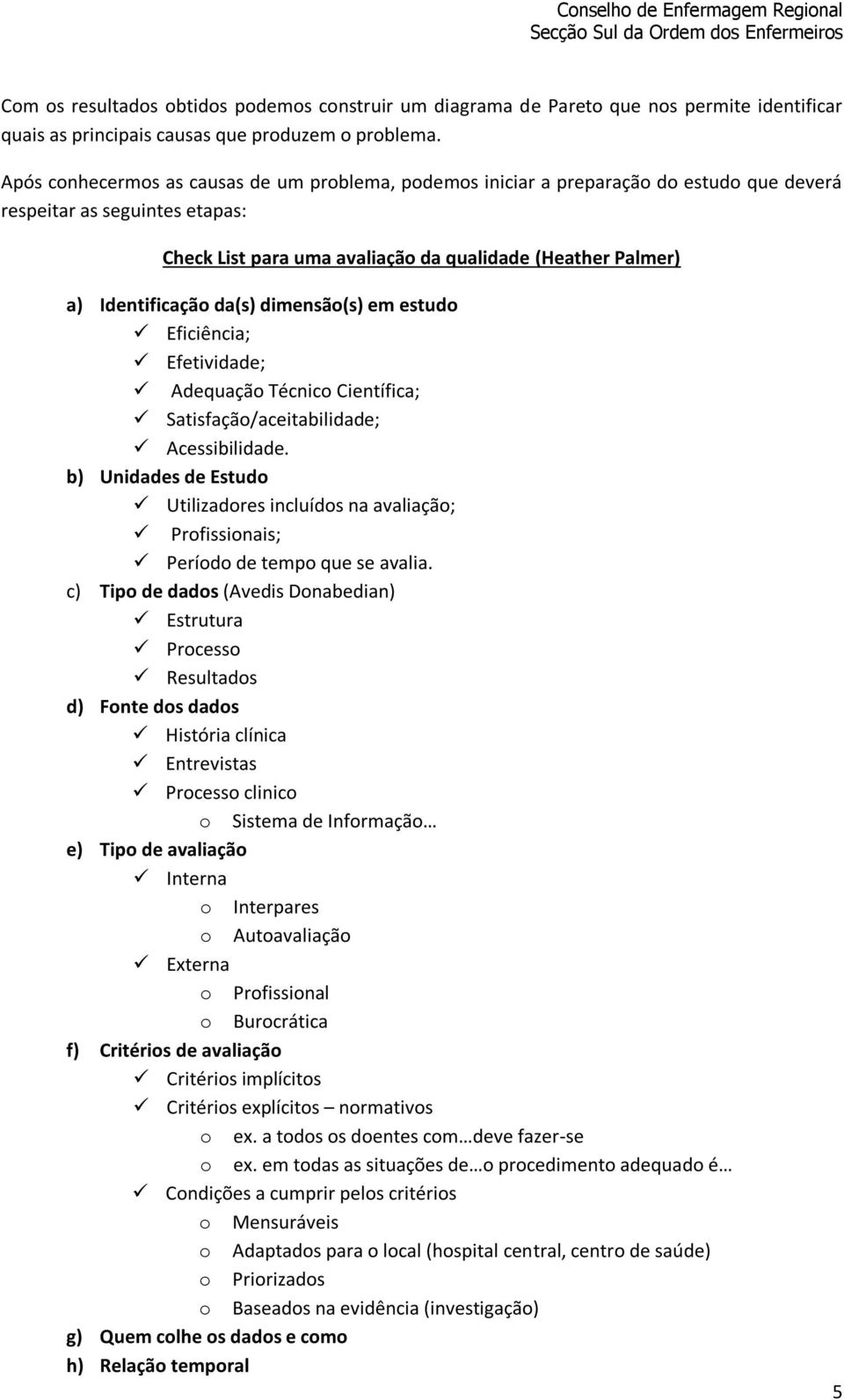 Identificação da(s) dimensão(s) em estudo Eficiência; Efetividade; Adequação Técnico Científica; Satisfação/aceitabilidade; Acessibilidade.