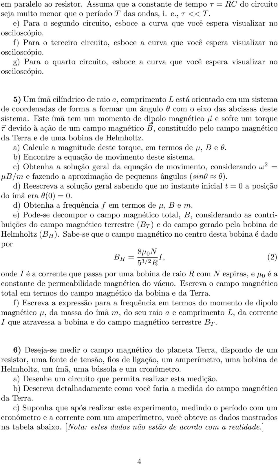 espera visualizar no 5) Um ímã cilíndrico de raio a, comprimento L está orientado em um sistema de coordenadas de forma a formar um ângulo θ com o eixo das abcissas deste sistema.