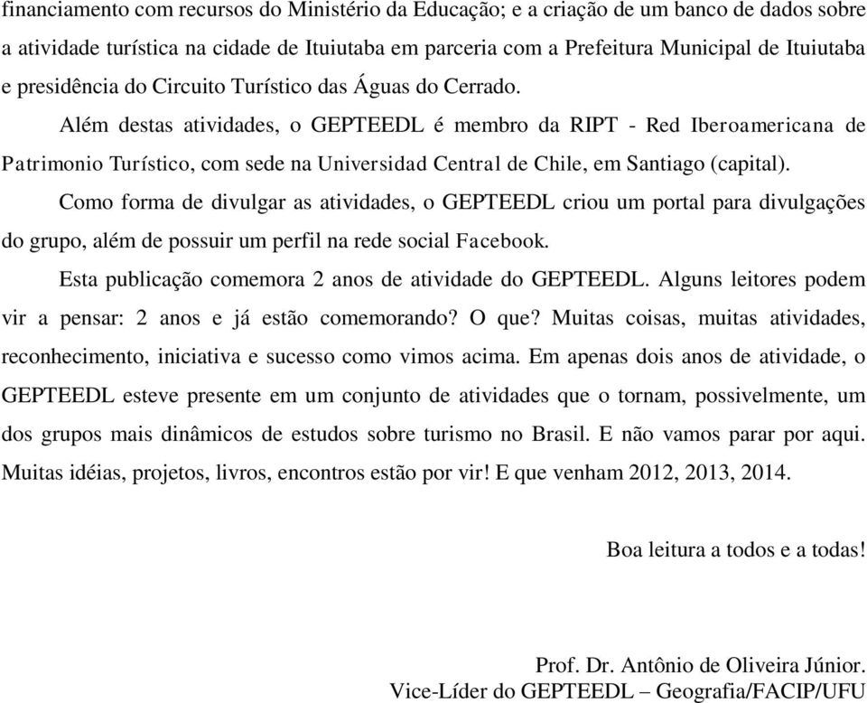 Além destas atividades, o GEPTEEDL é membro da RIPT - Red Iberoamericana de Patrimonio Turístico, com sede na Universidad Central de Chile, em Santiago (capital).