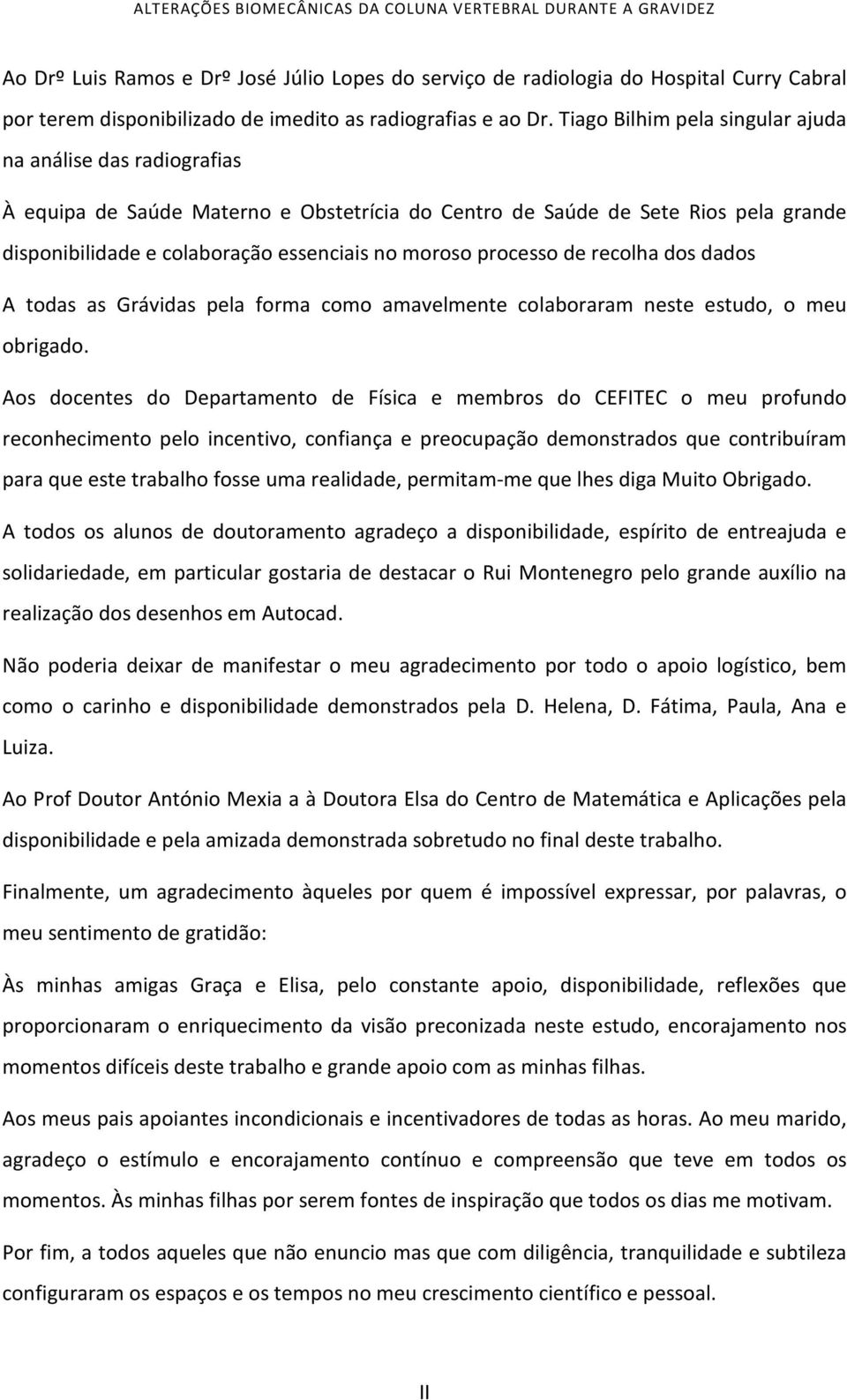 processo de recolha dos dados A todas as Grávidas pela forma como amavelmente colaboraram neste estudo, o meu obrigado.