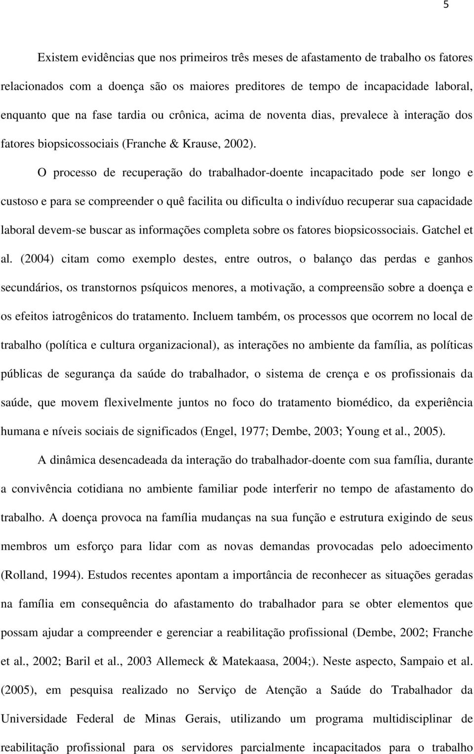 O processo de recuperação do trabalhador-doente incapacitado pode ser longo e custoso e para se compreender o quê facilita ou dificulta o indivíduo recuperar sua capacidade laboral devem-se buscar as