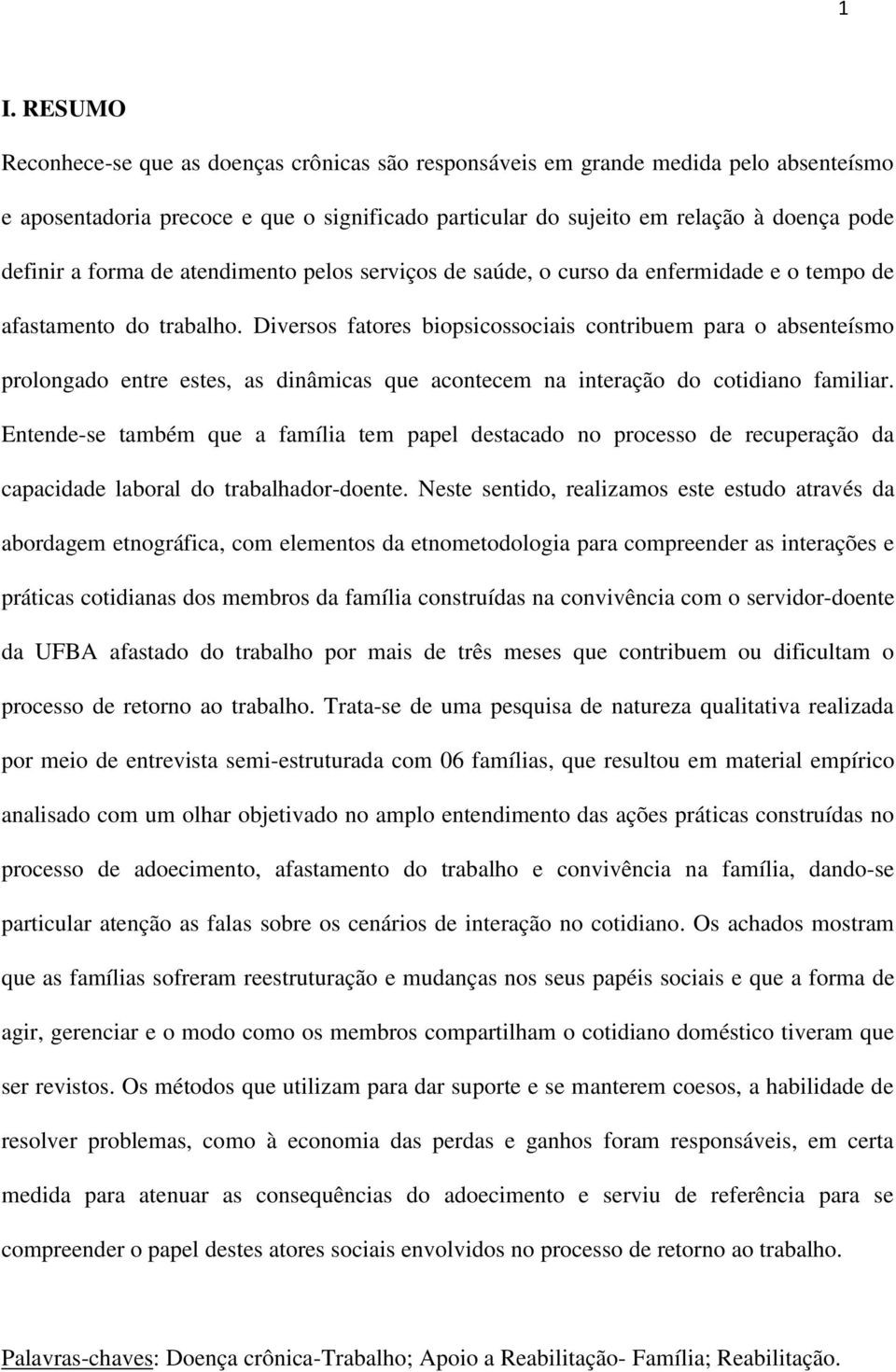 Diversos fatores biopsicossociais contribuem para o absenteísmo prolongado entre estes, as dinâmicas que acontecem na interação do cotidiano familiar.