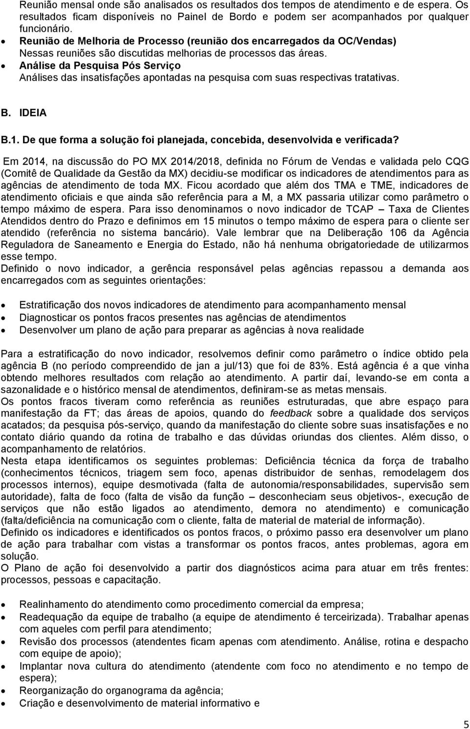 Análise da Pesquisa Pós Serviço Análises das insatisfações apontadas na pesquisa com suas respectivas tratativas. B. IDEIA B.1.