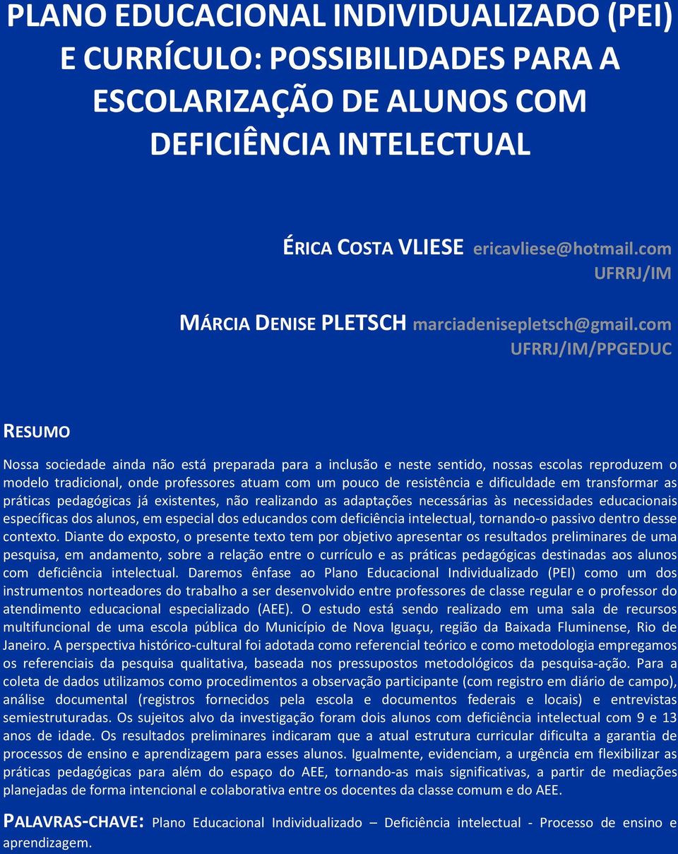 com UFRRJ/IM/PPGEDUC RESUMO Nossa sociedade ainda não está preparada para a inclusão e neste sentido, nossas escolas reproduzem o modelo tradicional, onde professores atuam com um pouco de