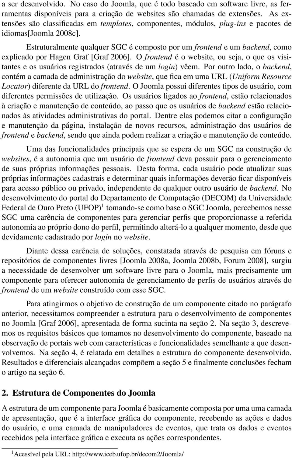 Estruturalmente qualquer SGC é composto por um frontend e um backend, como explicado por Hagen Graf [Graf 2006].