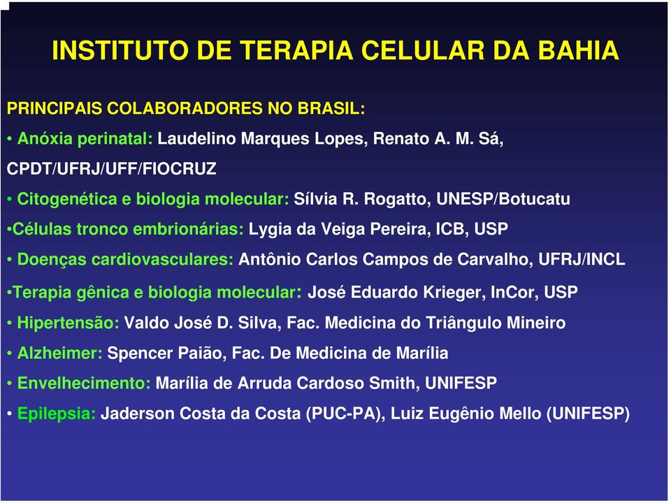 Terapia gênica e biologia molecular: José Eduardo Krieger, InCor, USP Hipertensão: Valdo José D. Silva, Fac.
