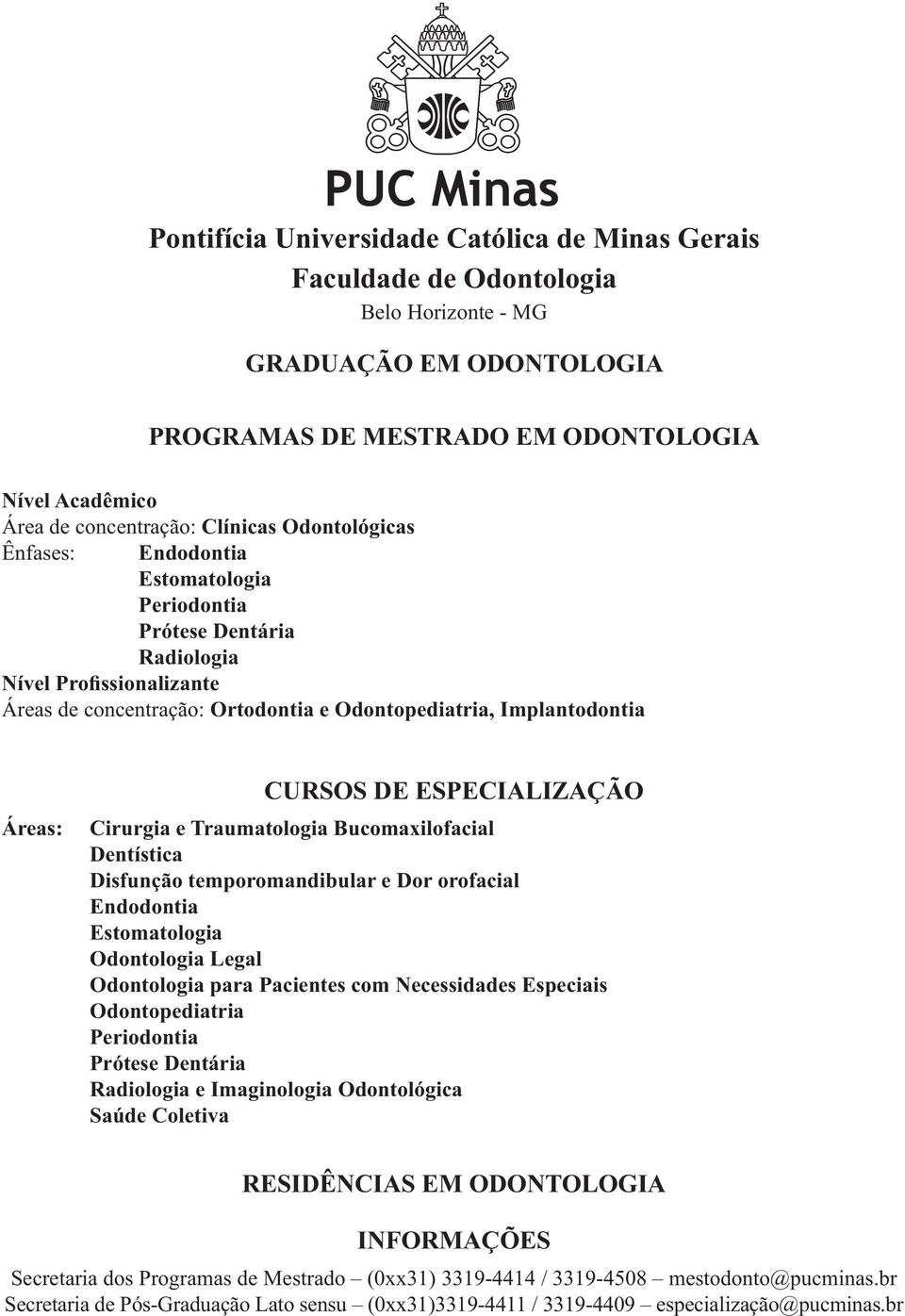 CURSOS DE ESPECIALIZAÇÃO Cirurgia e Traumatologia Bucomaxilofacial Dentística Disfunção temporomandibular e Dor orofacial Endodontia Estomatologia Odontologia Legal Odontologia para Pacientes com