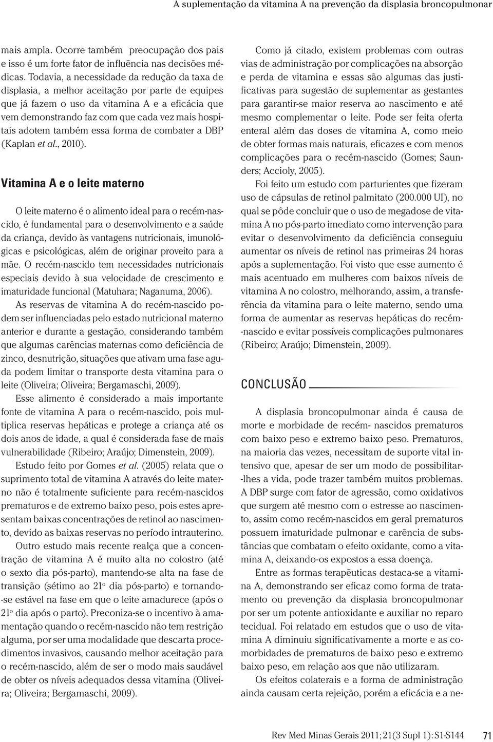 A DBP surge com fator de agressão, como oxidativos que surgem até mesmo com o estresse ao nascimento, assim como recém-nascidos em geral prematuros possuem imaturidade pulmonar e carência de