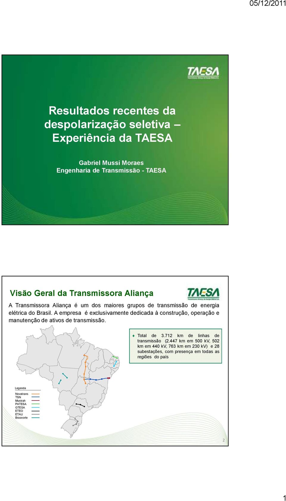 A empresa é exclusivamente dedicada à construção, operação e manutenção de ativos de transmissão. Total de 3.712 km de linhas de transmissão (2.