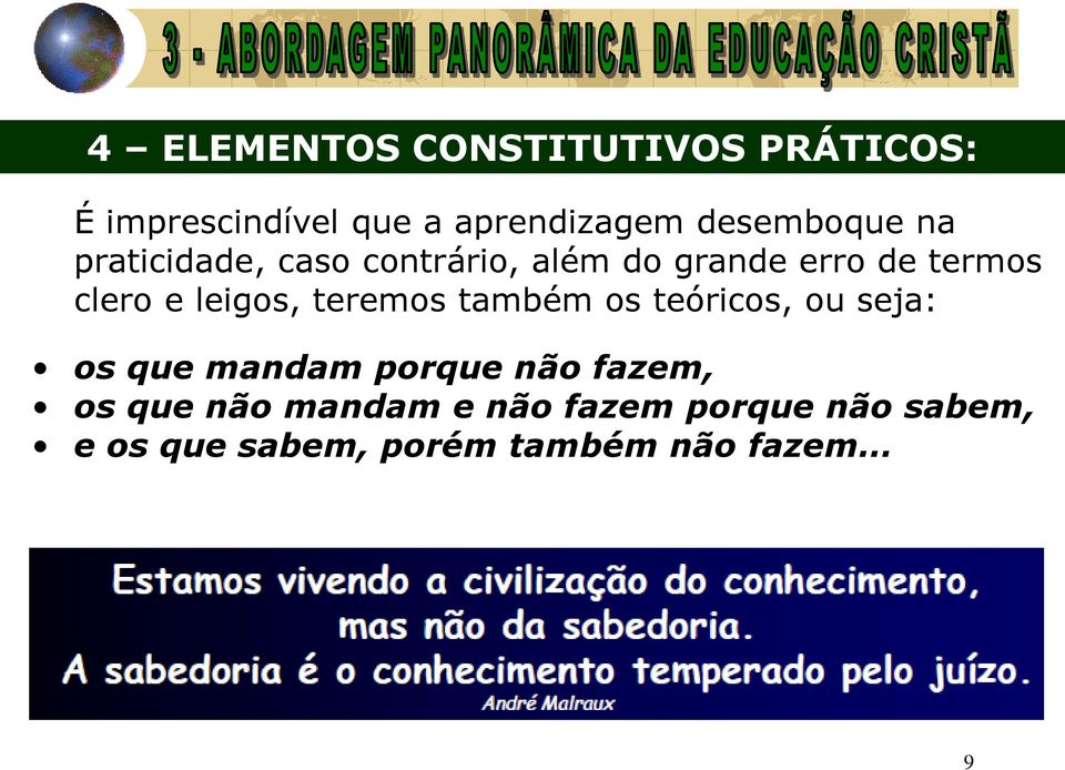 e leigos, teremos também os teóricos, ou seja: os que mandam porque não fazem,