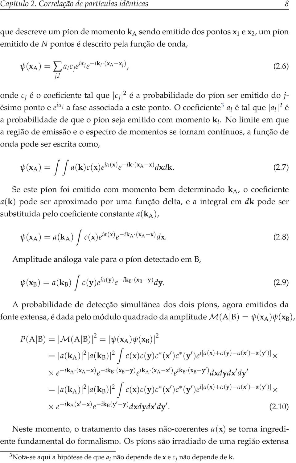 (x A x j ), (2.6) j,l onde c j é o coeficiente tal que c j 2 é a probabilidade do píon ser emitido do j- ésimo ponto e e iα j a fase associada a este ponto.