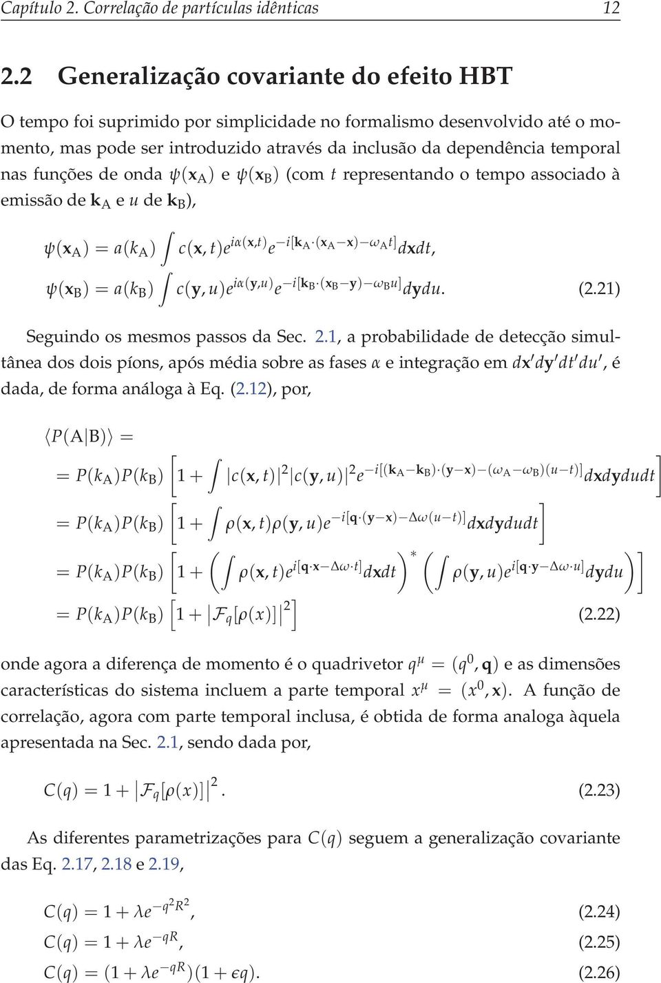funções de onda ψ(x A ) e ψ(x B ) (com t representando o tempo associado à emissão de k A e u de k B ), ψ(x A )=a(k A ) c(x, t)e iα(x,t) e i[k A (x A x) ω A t] dxdt, ψ(x B )=a(k B ) c(y, u)e iα(y,u)