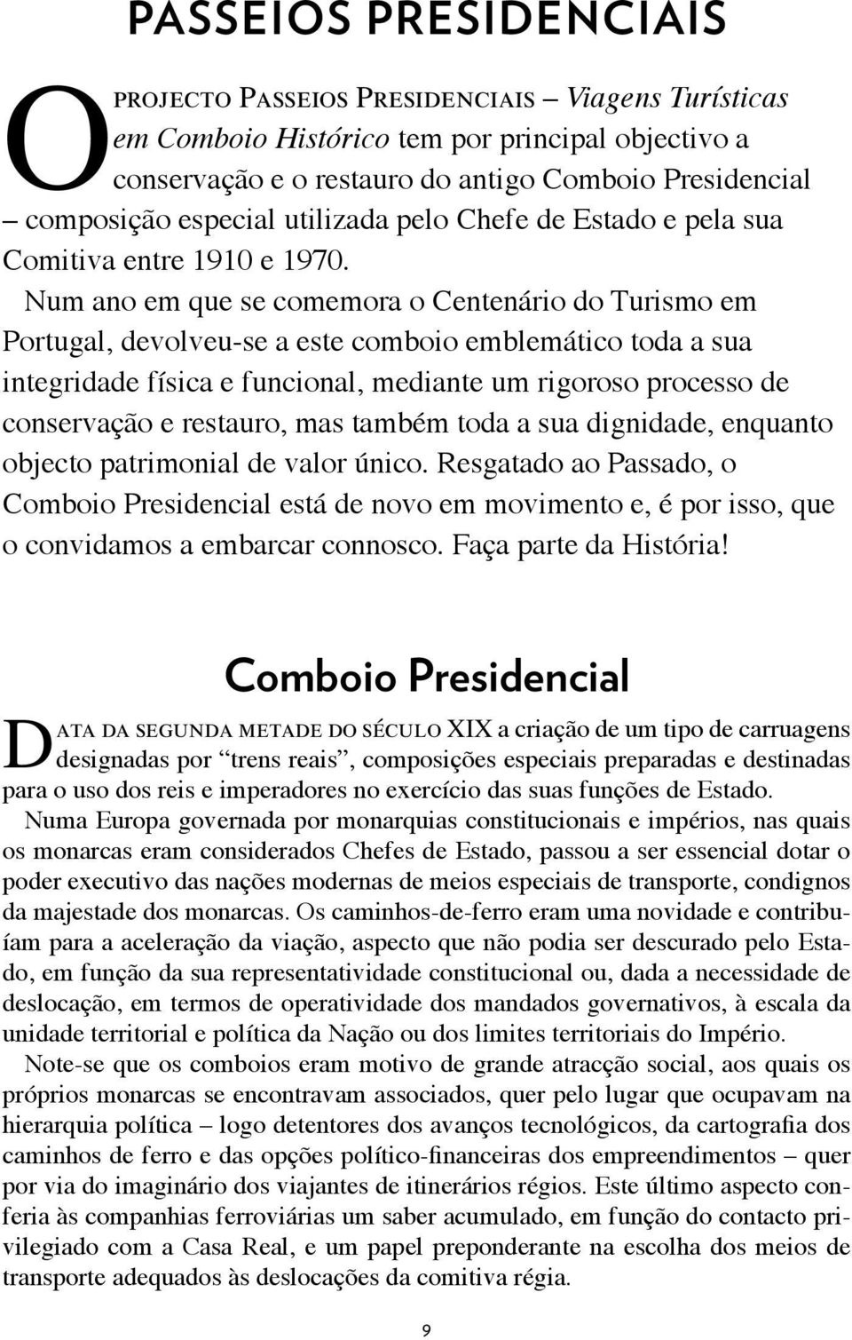 Num ano em que se comemora o Centenário do Turismo em Portugal, devolveu-se a este comboio emblemático toda a sua integridade física e funcional, mediante um rigoroso processo de conservação e