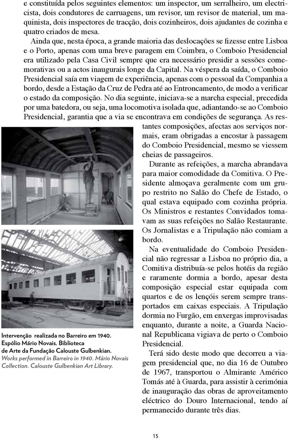 e constituída pelos seguintes elementos: um inspector, um serralheiro, um electricista, dois condutores de carruagens, um revisor, um revisor de material, um maquinista, dois inspectores de tracção,