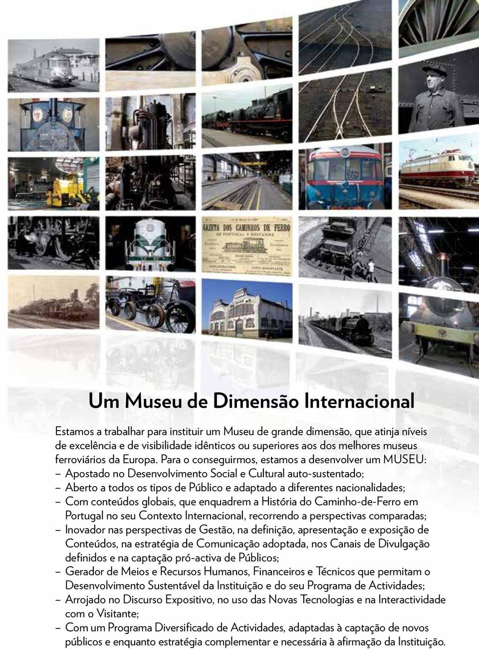 Para o conseguirmos, estamos a desenvolver um MUSEU: Apostado no Desenvolvimento Social e Cultural auto-sustentado; Aberto a todos os tipos de Público e adaptado a diferentes nacionalidades; Com