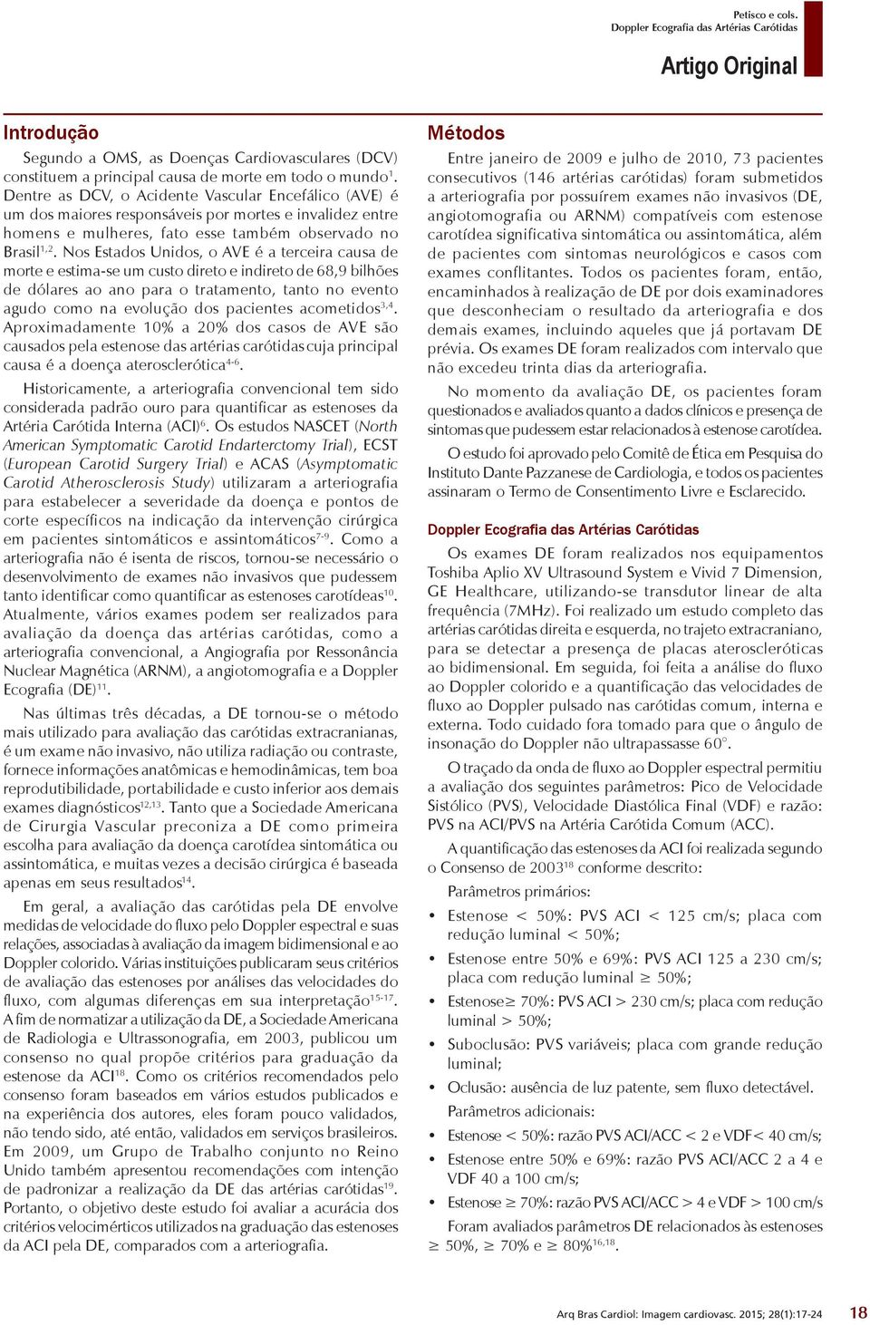 Nos Estados Unidos, o AVE é a terceira causa de morte e estima-se um custo direto e indireto de 68,9 bilhões de dólares ao ano para o tratamento, tanto no evento agudo como na evolução dos pacientes