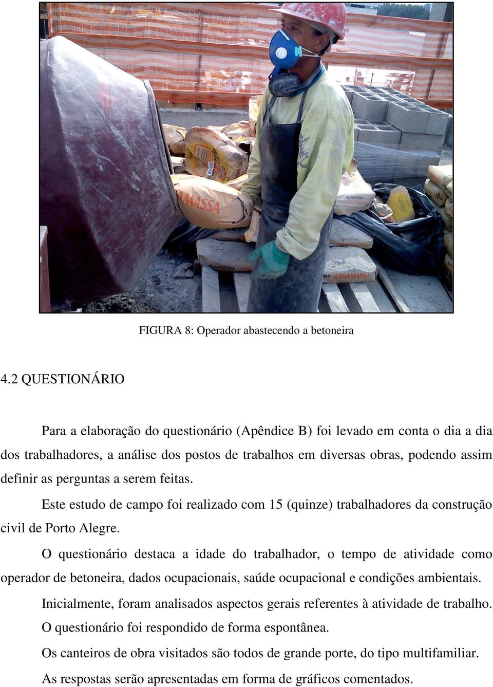 perguntas a serem feitas. Este estudo de campo foi realizado com 15 (quinze) trabalhadores da construção civil de Porto Alegre.