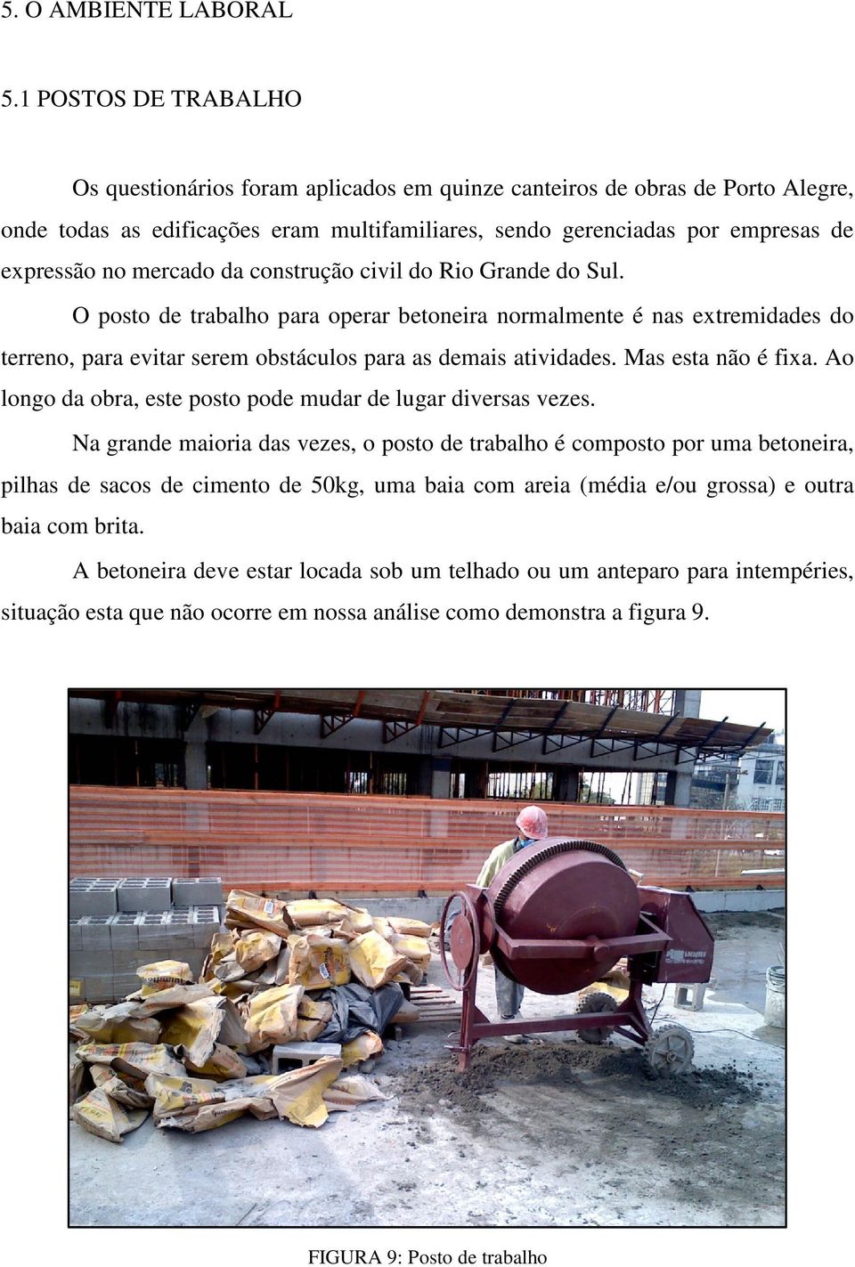 mercado da construção civil do Rio Grande do Sul. O posto de trabalho para operar betoneira normalmente é nas extremidades do terreno, para evitar serem obstáculos para as demais atividades.