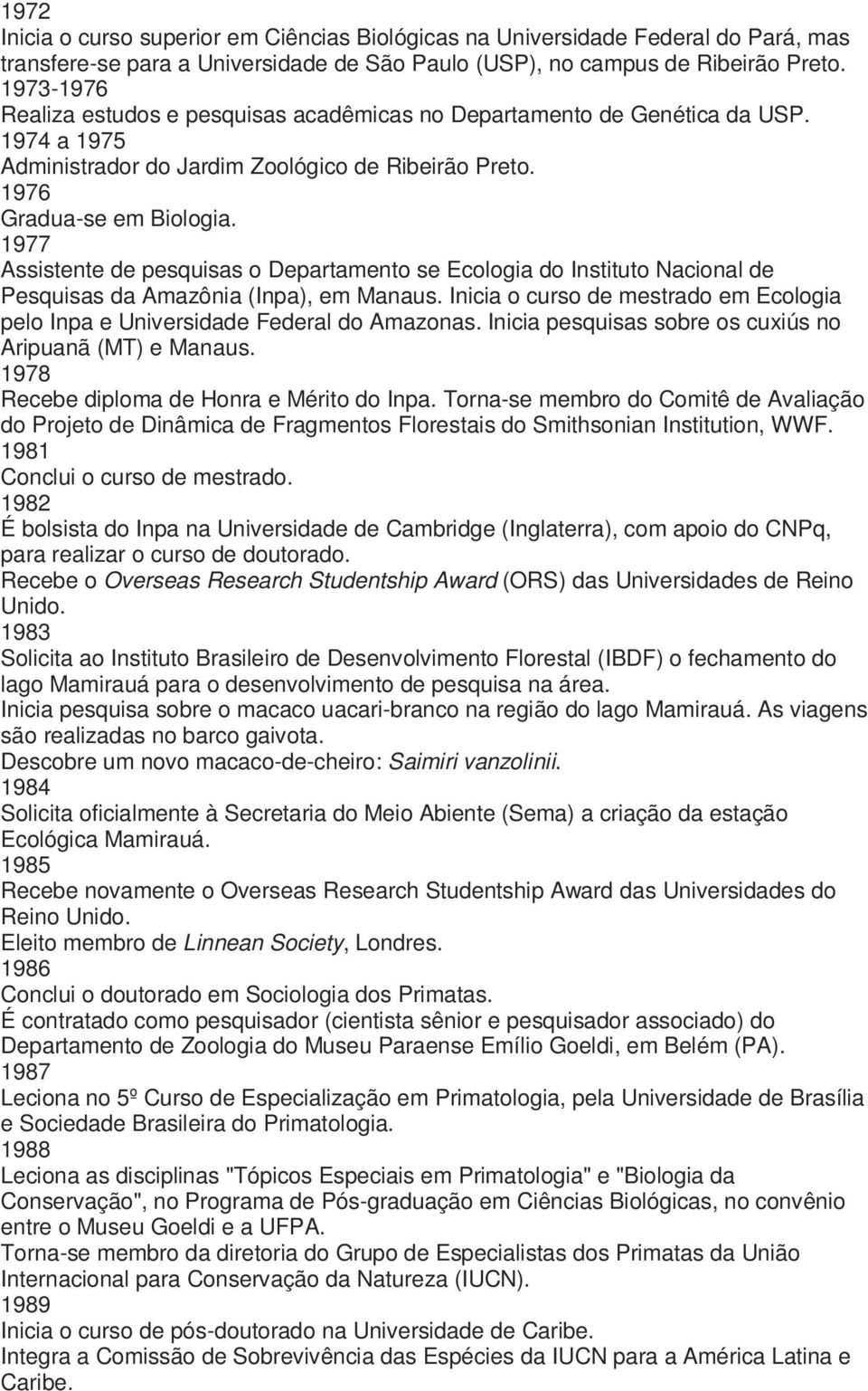 1977 Assistente de pesquisas o Departamento se Ecologia do Instituto Nacional de Pesquisas da Amazônia (Inpa), em Manaus.