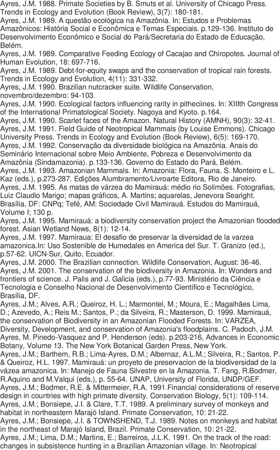 M. 1989. Comparative Feeding Ecology of Cacajao and Chiropotes. Journal of Human Evolution, 18: 697-716. Ayres, J.M. 1989. Debt-for-equity swaps and the conservation of tropical rain forests.