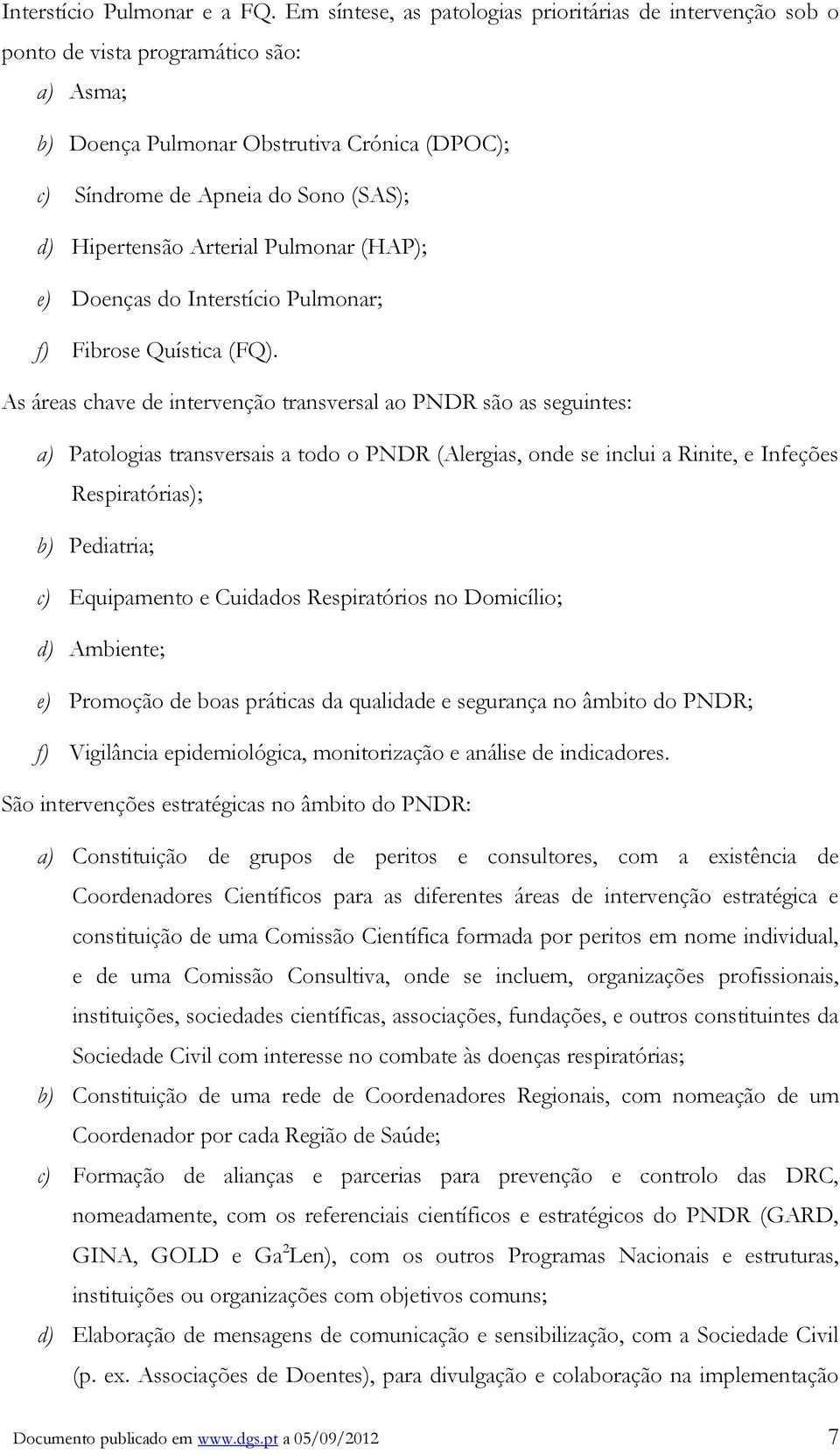 Arterial Pulmonar (HAP); e) Doenças do Interstício Pulmonar; f) Fibrose Quística (FQ).