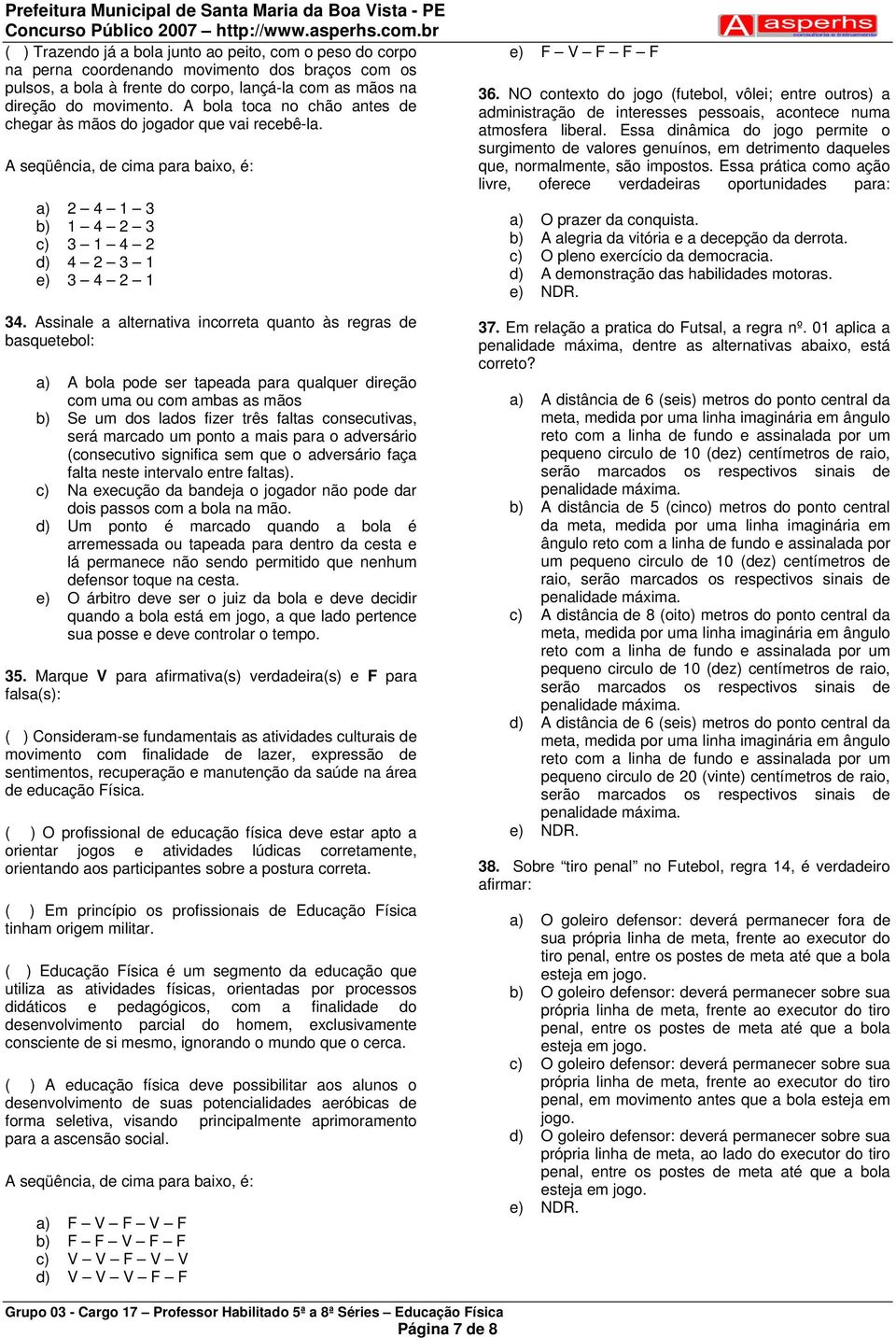 Assinale a alternativa incorreta quanto às regras de basquetebol: a) A bola pode ser tapeada para qualquer direção com uma ou com ambas as mãos b) Se um dos lados fizer três faltas consecutivas, será