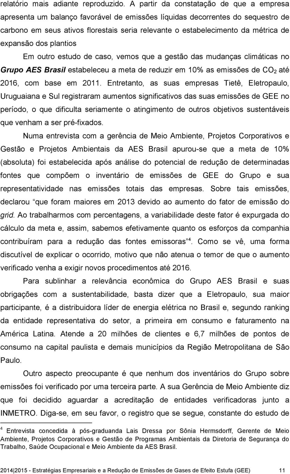 de expansão dos plantios Em outro estudo de caso, vemos que a gestão das mudanças climáticas no Grupo AES Brasil estabeleceu a meta de reduzir em 10% as emissões de CO 2 até 2016, com base em 2011.