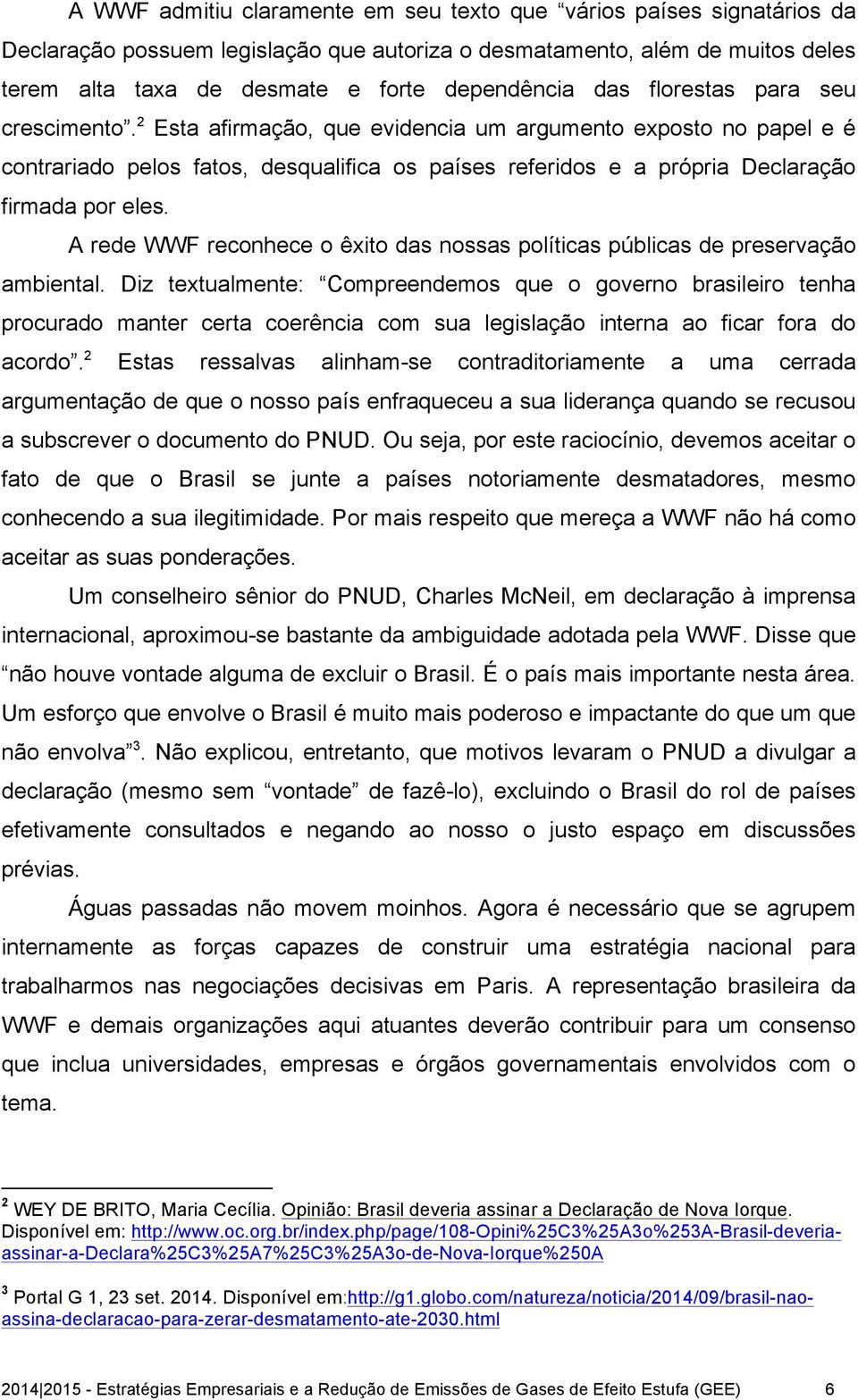 A rede WWF reconhece o êxito das nossas políticas públicas de preservação ambiental.