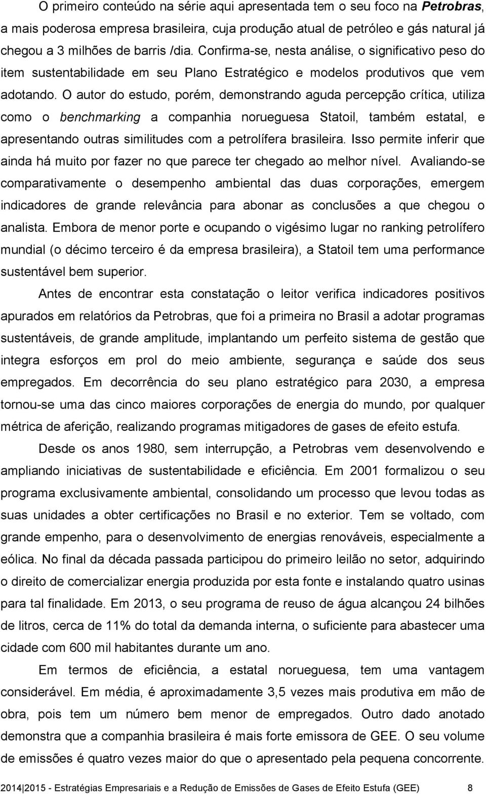 O autor do estudo, porém, demonstrando aguda percepção crítica, utiliza como o benchmarking a companhia norueguesa Statoil, também estatal, e apresentando outras similitudes com a petrolífera