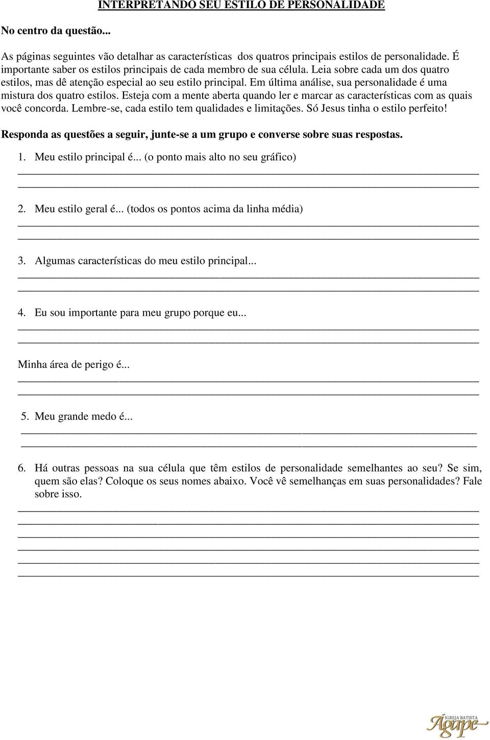 Em última análise, sua personalidade é uma mistura dos quatro estilos. Esteja com a mente aberta quando ler e marcar as características com as quais você concorda.