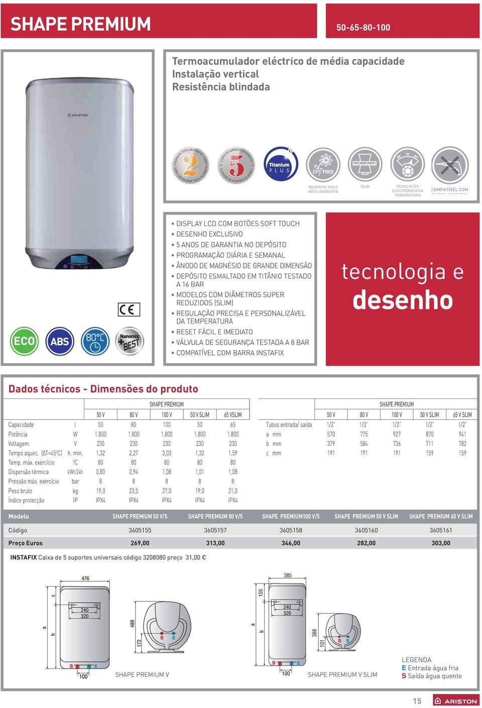 DESENHO EXCLUSIVO 5 ANOS DE GARANTIA NO DEPÓSITO PROGRAMAÇÃO DIÁRIA E SEMANAL ÂNODO DE MAGNÉSIO DE GRANDE DIMENSÃO DEPÓSITO ESMALTADO EM TITÂNIO TESTADO A 16 BAR MODELOS COM DIÂMETROS SUPER REDUZIDOS