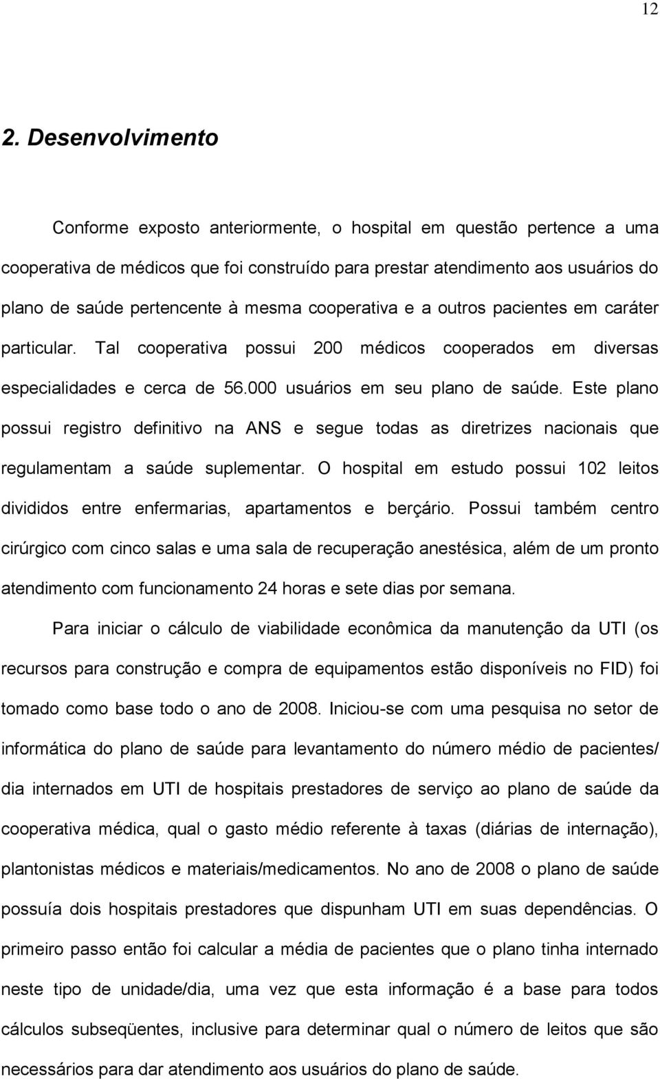 Este plano possui registro definitivo na ANS e segue todas as diretrizes nacionais que regulamentam a saúde suplementar.