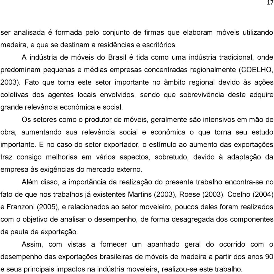 Fato que torna este setor importante no âmbito regional devido às ações coletivas dos agentes locais envolvidos, sendo que sobrevivência deste adquire grande relevância econômica e social.