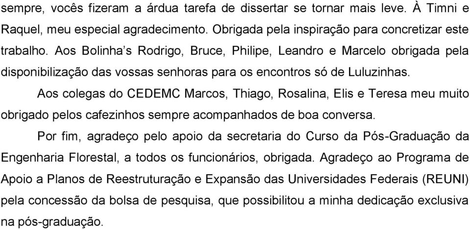 Aos colegas do CEDEMC Marcos, Thiago, Rosalina, Elis e Teresa meu muito obrigado pelos cafezinhos sempre acompanhados de boa conversa.