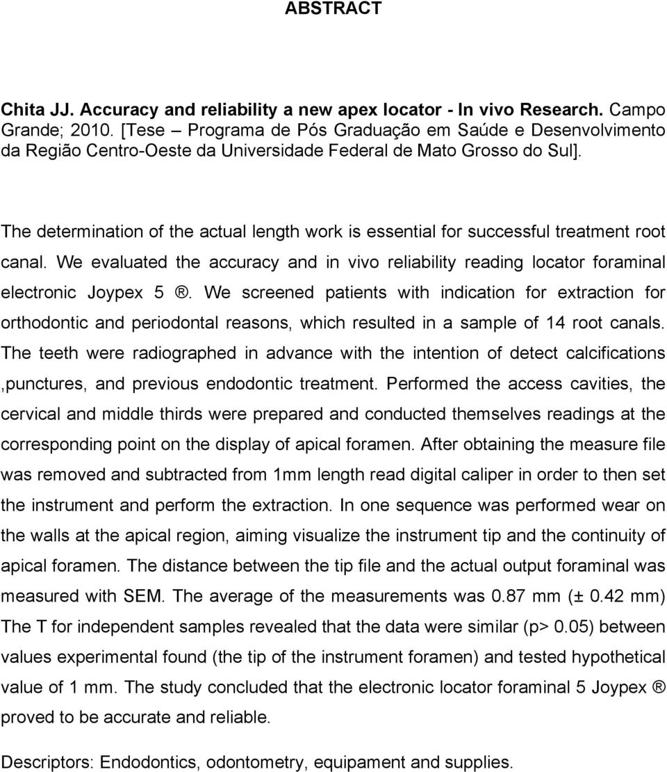The determination of the actual length work is essential for successful treatment root canal. We evaluated the accuracy and in vivo reliability reading locator foraminal electronic Joypex 5.