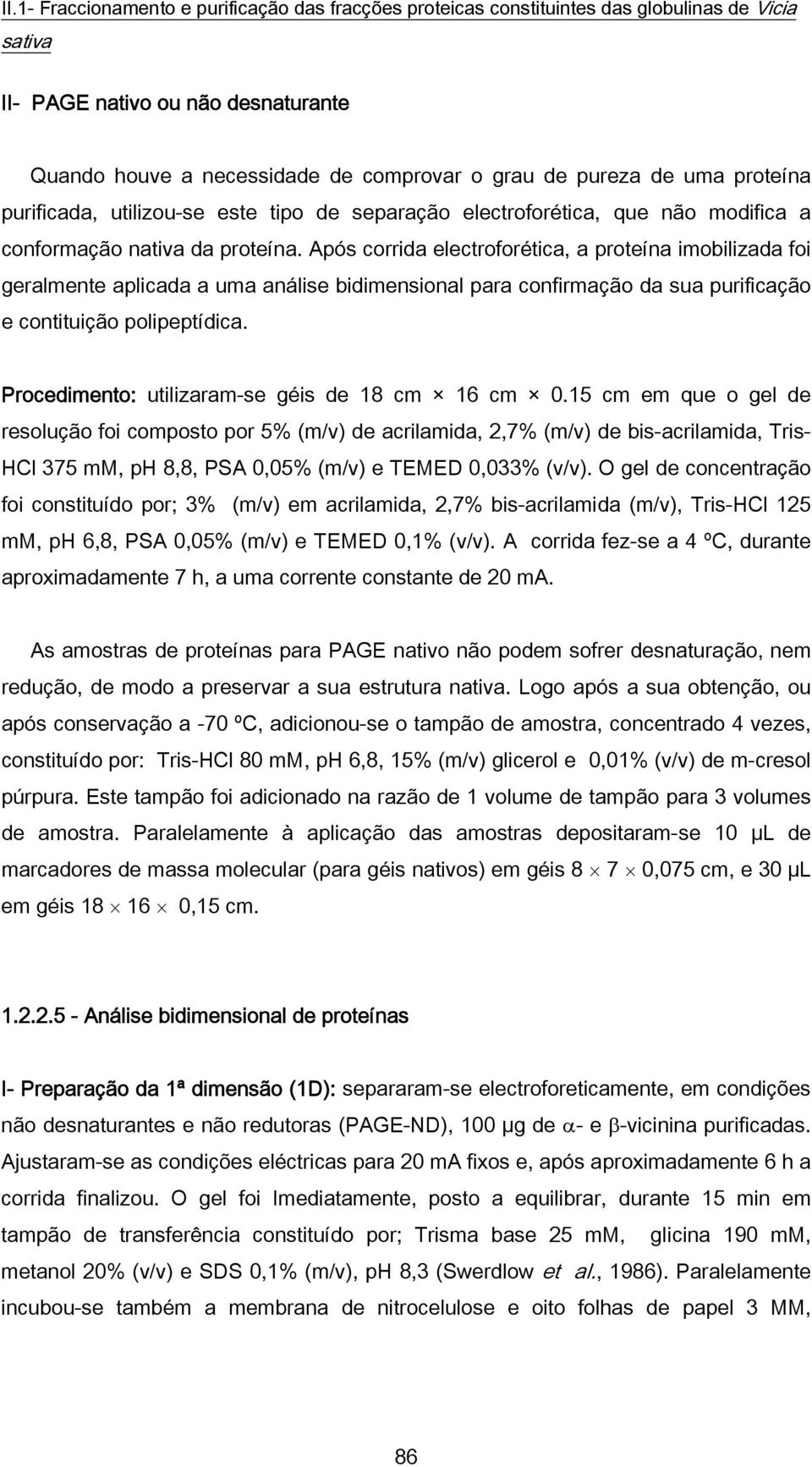 Após corrida electroforética, a proteína imobilizada foi geralmente aplicada a uma análise bidimensional para confirmação da sua purificação e contituição polipeptídica.