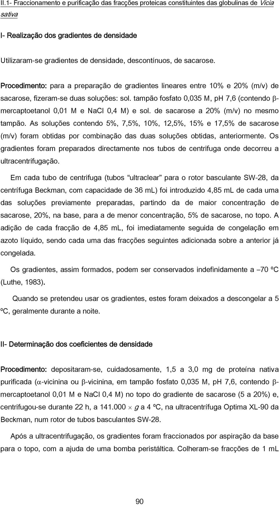 tampão fosfato 0,035 M, ph 7,6 (contendo β- mercaptoetanol 0,01 M e NaCl 0,4 M) e sol. de sacarose a 20% (m/v) no mesmo tampão.