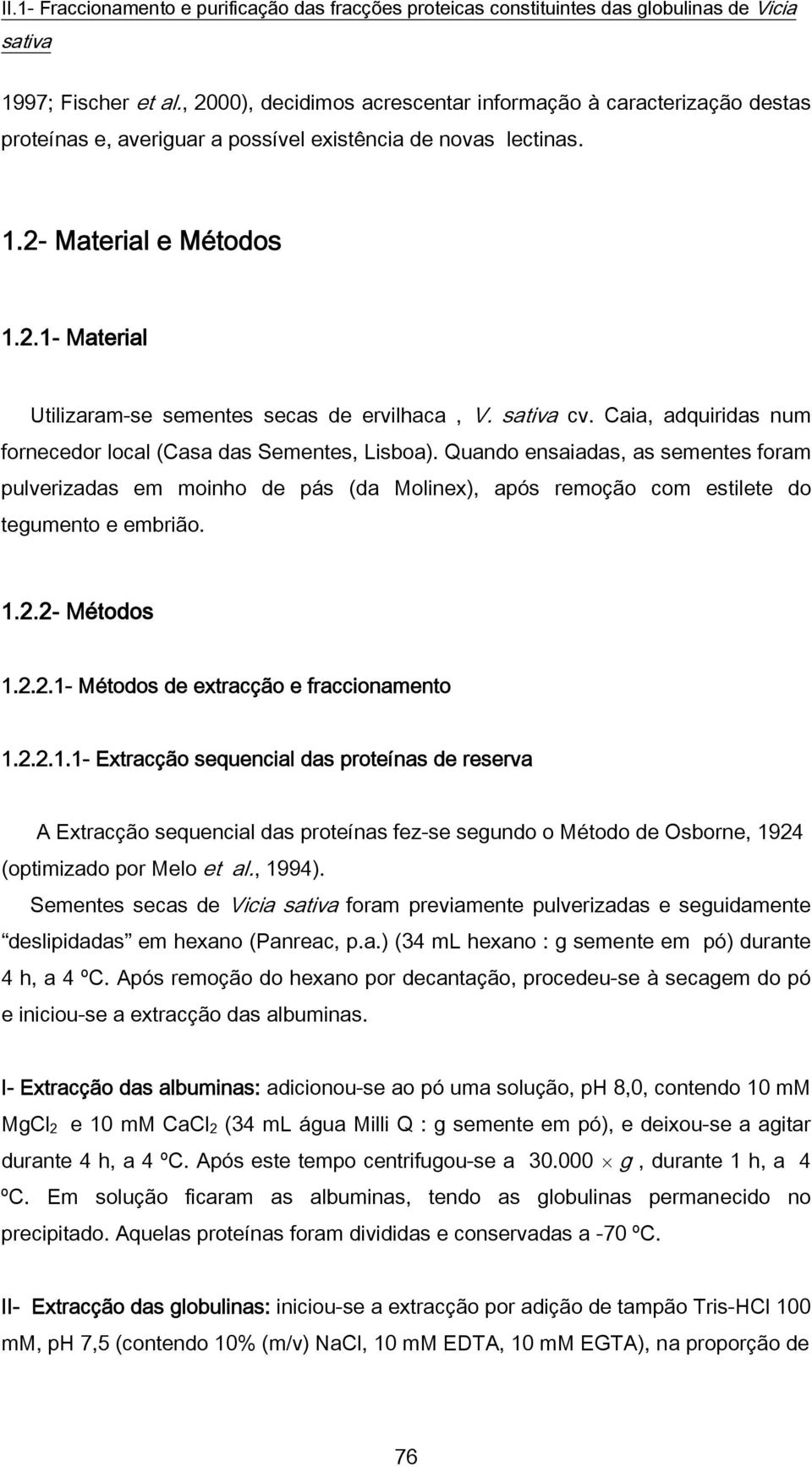 1.2.2- Métodos 1.2.2.1- Métodos de extracção e fraccionamento 1.2.2.1.1- Extracção sequencial das proteínas de reserva A Extracção sequencial das proteínas fez-se segundo o Método de Osborne, 1924 (optimizado por Melo et al.